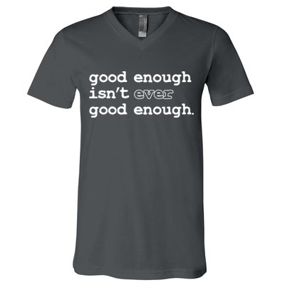 Good Enough Isn't Ever Good Enough Quote V-Neck T-Shirt