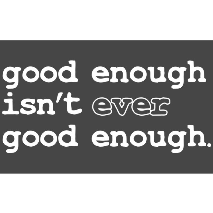 Good Enough Isn't Ever Good Enough Quote Bumper Sticker