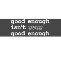 Good Enough Isn't Ever Good Enough Quote Bumper Sticker