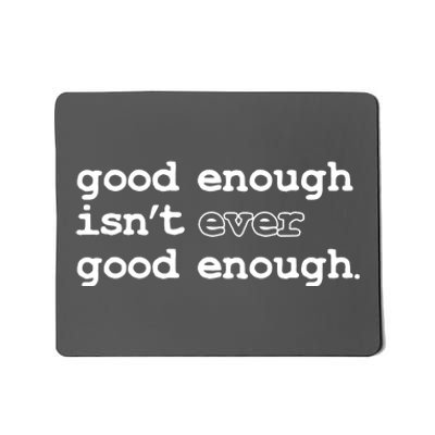 Good Enough Isn't Ever Good Enough Quote Mousepad