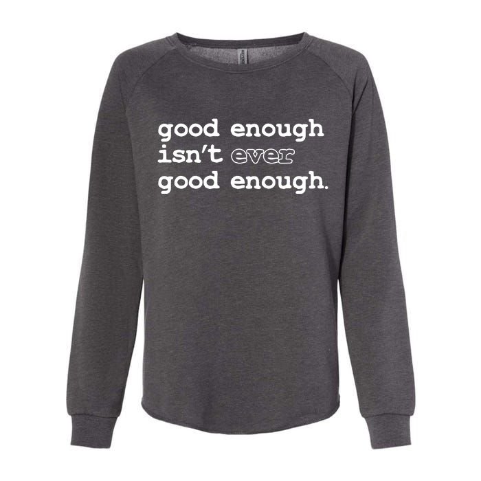 Good Enough Isn't Ever Good Enough Quote Womens California Wash Sweatshirt