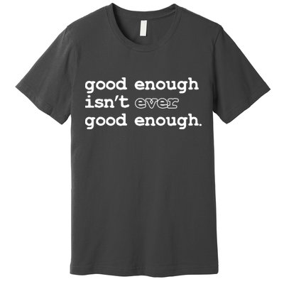 Good Enough Isn't Ever Good Enough Quote Premium T-Shirt