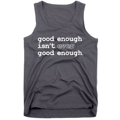 Good Enough Isn't Ever Good Enough Quote Tank Top