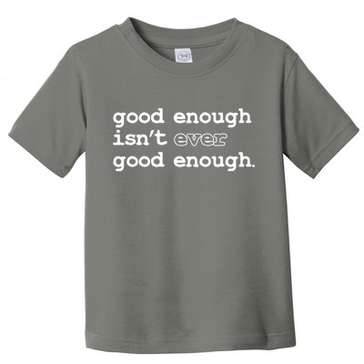 Good Enough Isn't Ever Good Enough Quote Toddler T-Shirt