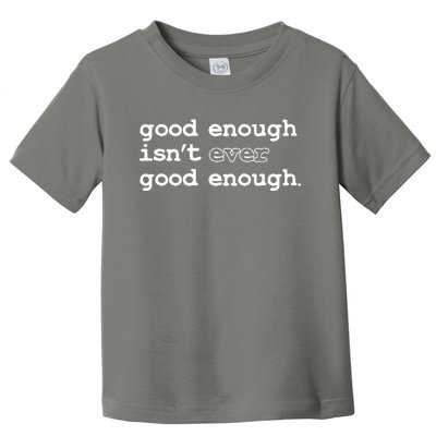 Good Enough Isn't Ever Good Enough Quote Toddler T-Shirt