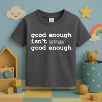Good Enough Isn't Ever Good Enough Quote Toddler T-Shirt