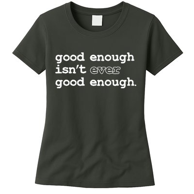 Good Enough Isn't Ever Good Enough Quote Womens T-Shirt