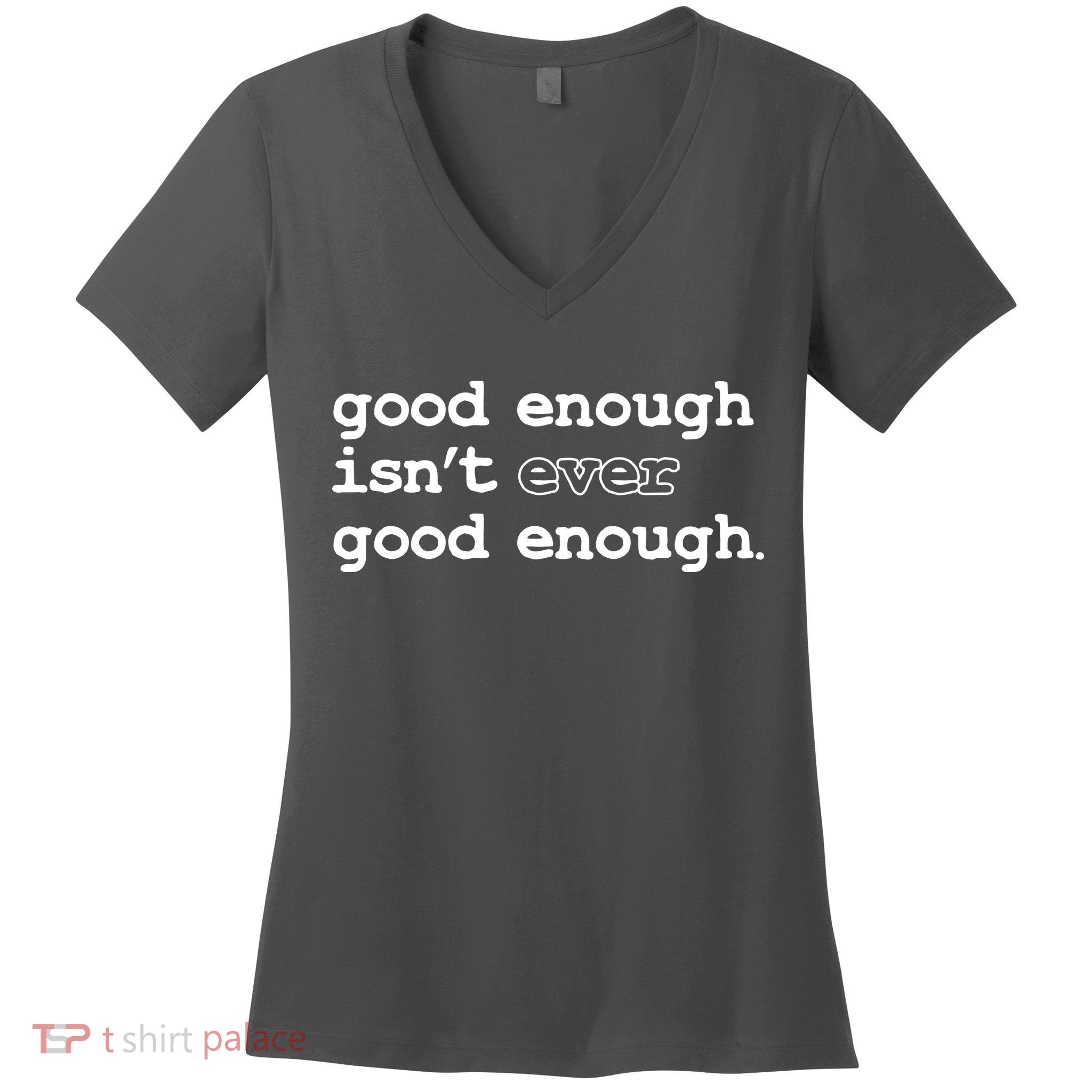 Good Enough Isn't Ever Good Enough Quote Women's V-Neck T-Shirt