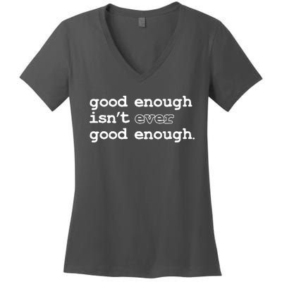 Good Enough Isn't Ever Good Enough Quote Women's V-Neck T-Shirt