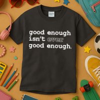Good Enough Isn't Ever Good Enough Quote Kids T-Shirt