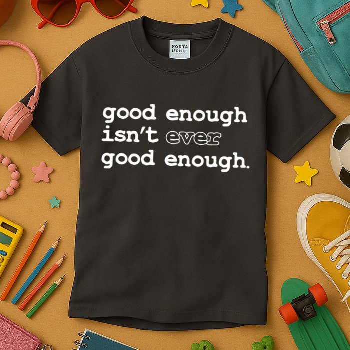 Good Enough Isn't Ever Good Enough Quote Kids T-Shirt
