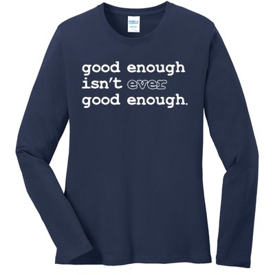 Good Enough Isn't Ever Good Enough Quote Ladies Long Sleeve Shirt