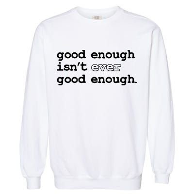 Good Enough Isn't Ever Good Enough Quote Garment-Dyed Sweatshirt
