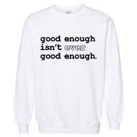 Good Enough Isn't Ever Good Enough Quote Garment-Dyed Sweatshirt