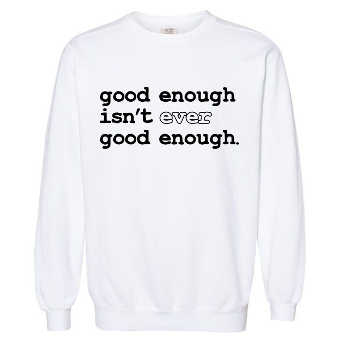 Good Enough Isn't Ever Good Enough Quote Garment-Dyed Sweatshirt