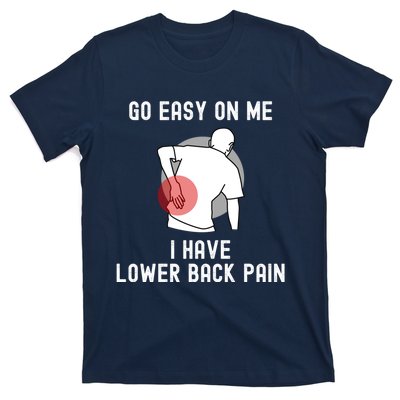 Go Easy On Me I Have Lower Back Pain T-Shirt