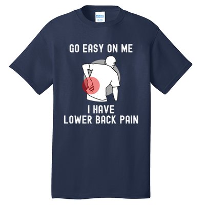 Go Easy On Me I Have Lower Back Pain Tall T-Shirt