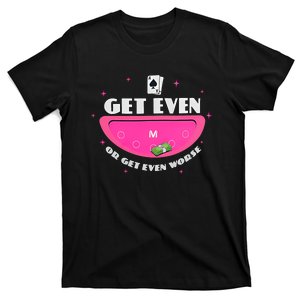 Get Even Or Get Even Worse T-Shirt