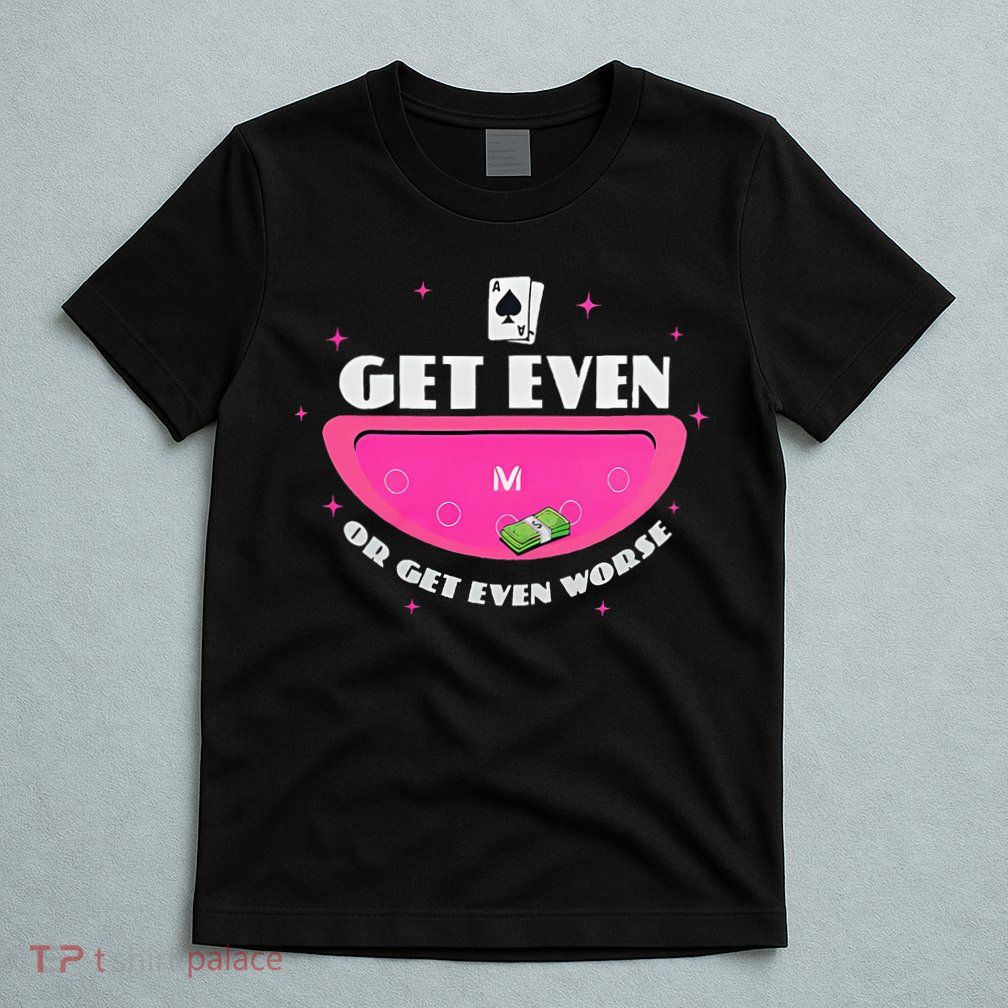 Get Even Or Get Even Worse T-Shirt
