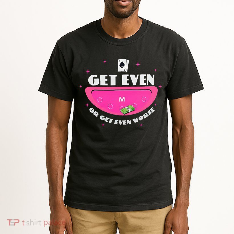 Get Even Or Get Even Worse Tall T-Shirt