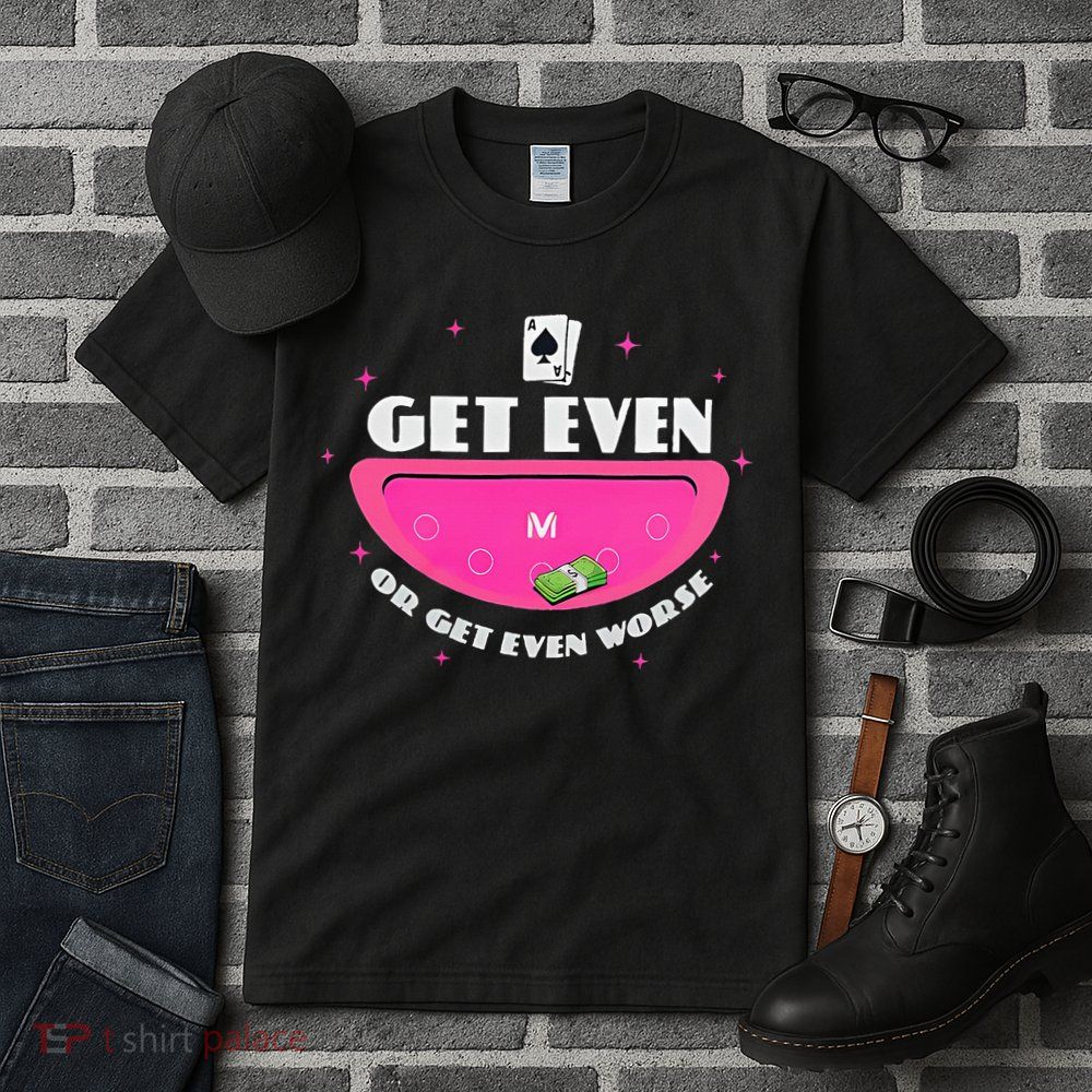 Get Even Or Get Even Worse Tall T-Shirt