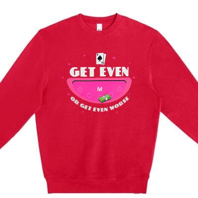 Get Even Or Get Even Worse Premium Crewneck Sweatshirt