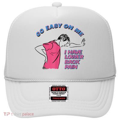 Go Easy On Me I Have Lower Back Pain High Crown Mesh Back Trucker Hat