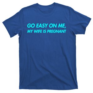 Go Easy On Me My Wife Is Pregnant New Dad To Come Be Nice Funny Gift T-Shirt