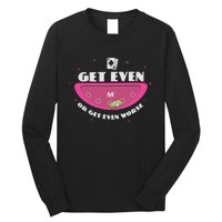 Get Even Or Get Even Worse Long Sleeve Shirt