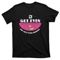 Get Even Or Get Even Worse T-Shirt