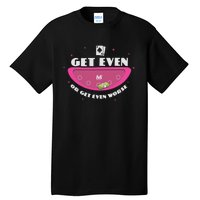 Get Even Or Get Even Worse Tall T-Shirt