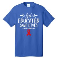 Get Educated Save Lives World Aids Day Gift Tall T-Shirt