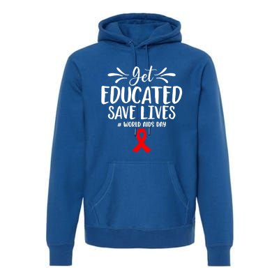 Get Educated Save Lives World Aids Day Gift Premium Hoodie