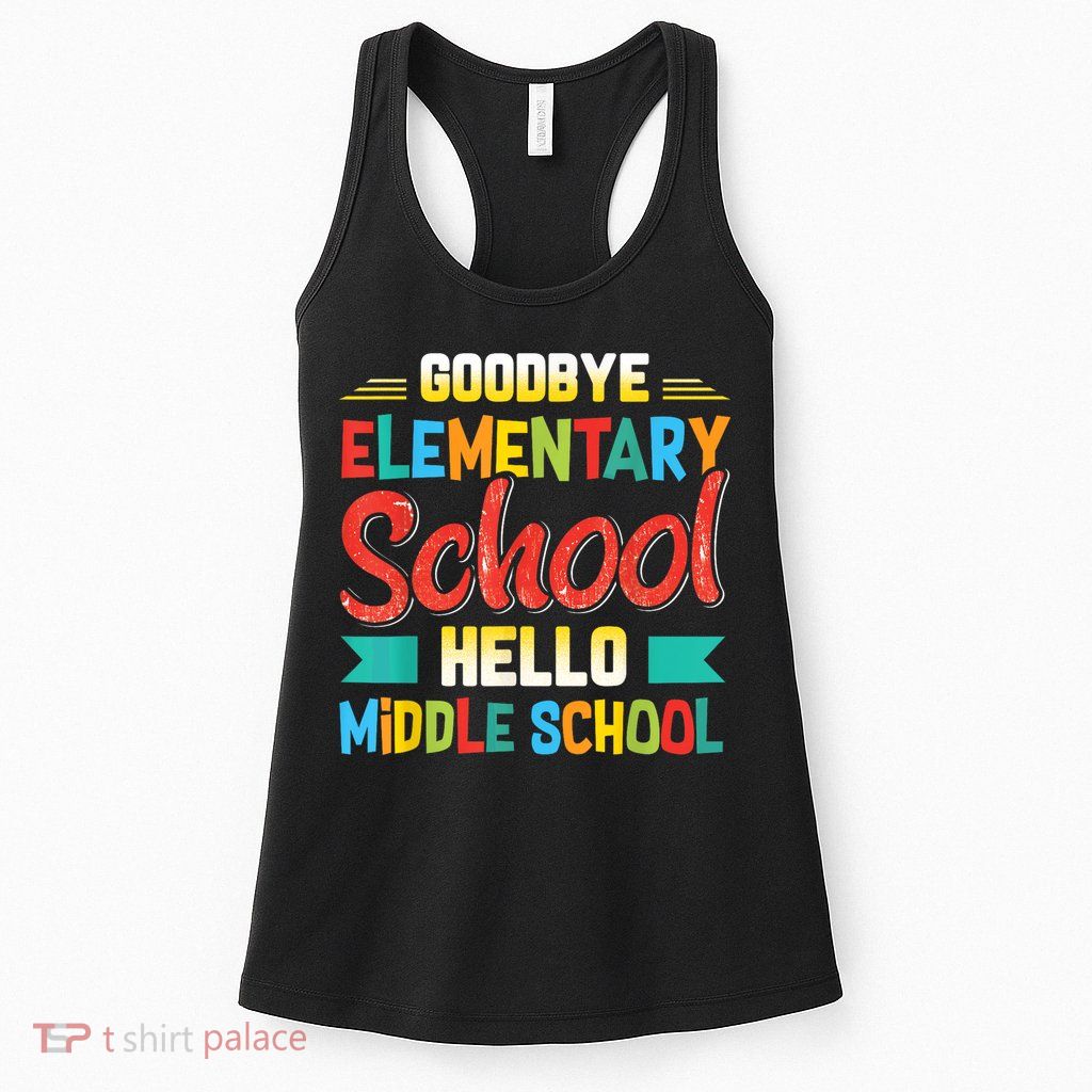 Goodbye Elementary School Hello Middle School Last Day Womens Tank Top