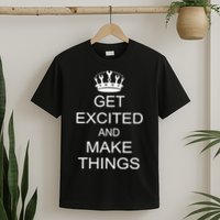 Get Excited and Make Things T-Shirt