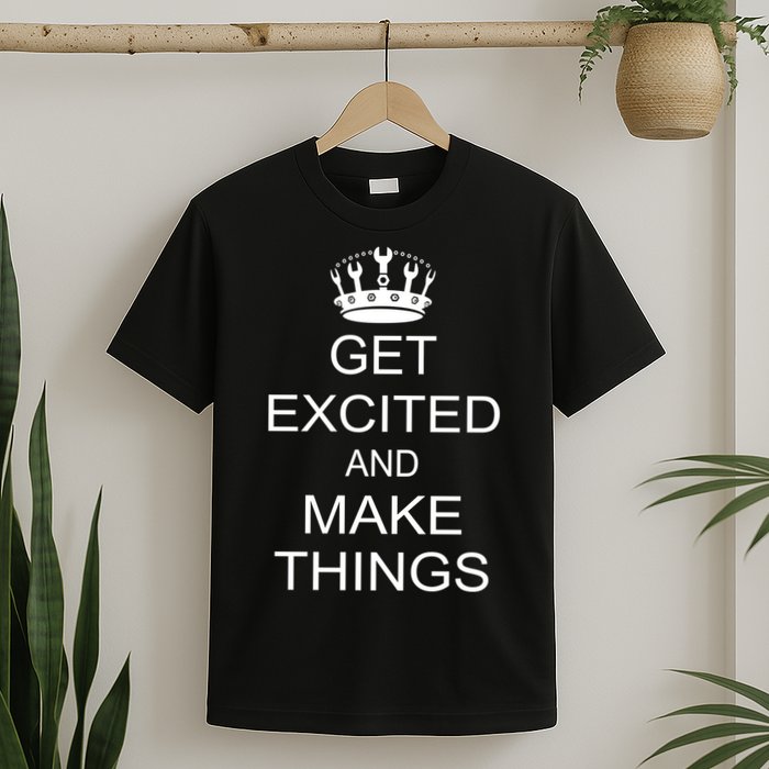 Get Excited and Make Things T-Shirt