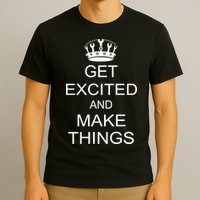 Get Excited and Make Things T-Shirt