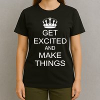 Get Excited and Make Things T-Shirt