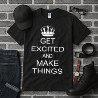 Get Excited and Make Things Tall T-Shirt
