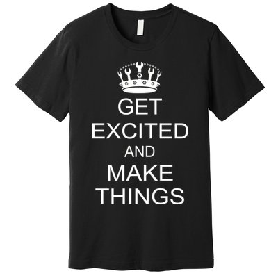 Get Excited and Make Things Premium T-Shirt