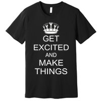 Get Excited and Make Things Premium T-Shirt