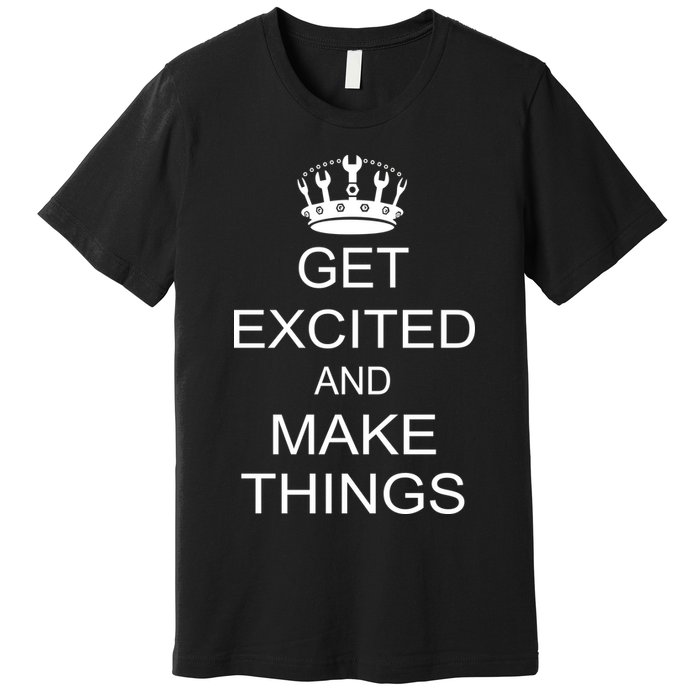 Get Excited and Make Things Premium T-Shirt