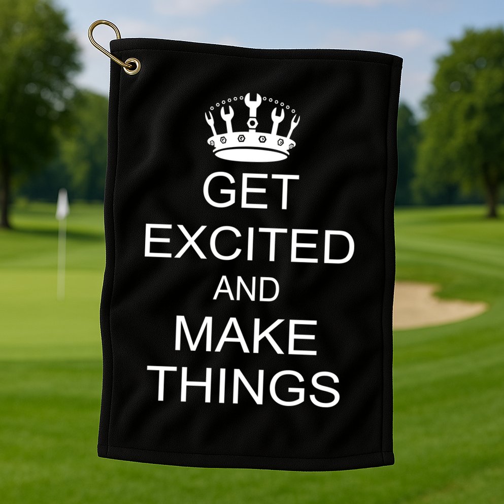 Get Excited and Make Things Golf Towel