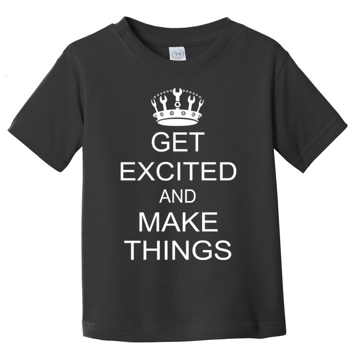 Get Excited and Make Things Toddler T-Shirt