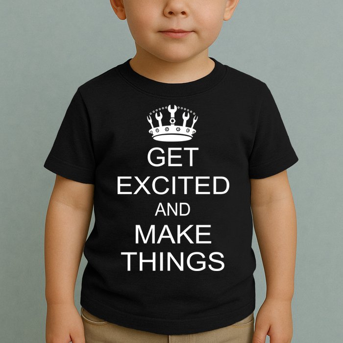 Get Excited and Make Things Toddler T-Shirt