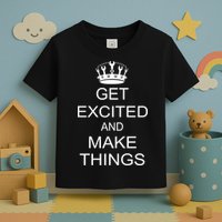 Get Excited and Make Things Toddler T-Shirt