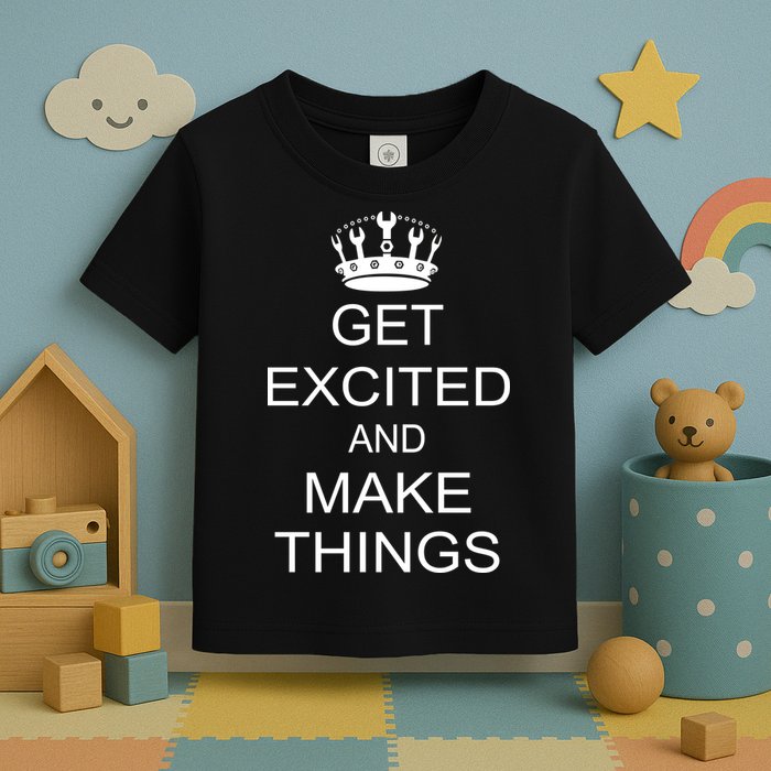 Get Excited and Make Things Toddler T-Shirt