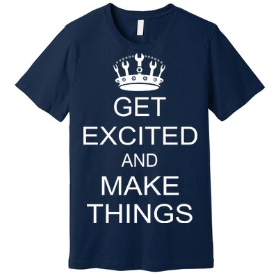 Get Excited and Make Things Premium T-Shirt