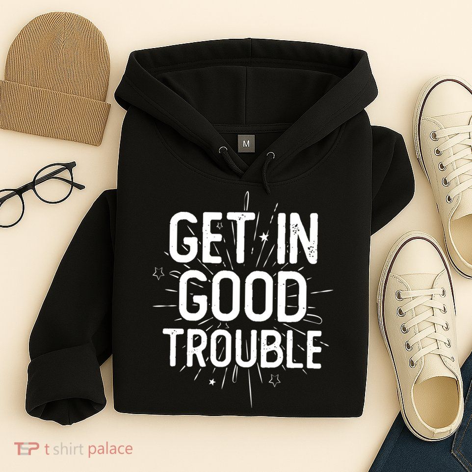 Get In Good Trouble John Lewis Quote  Hoodie