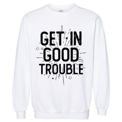 Get In Good Trouble John Lewis Quote  Garment-Dyed Sweatshirt